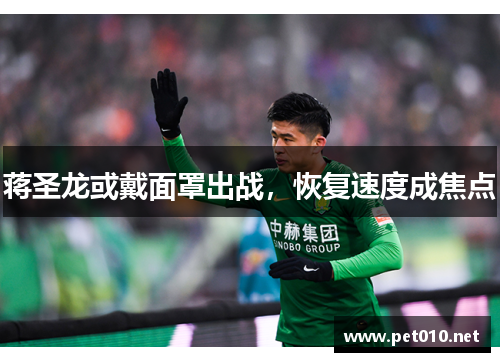 蒋圣龙或戴面罩出战，恢复速度成焦点